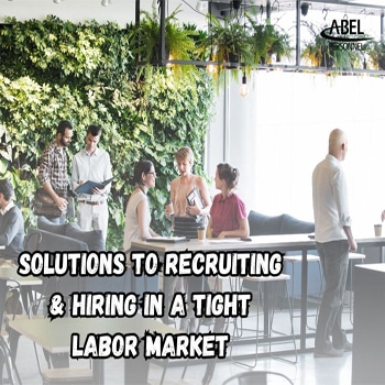 Solutions to Recruiting & Hiring in a Tight Labor Market