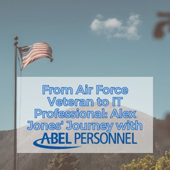 From Air Force Veteran to IT Professional: Alex Jones’ Journey with Abel Personnel