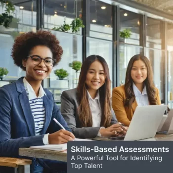 Skills-Based Assessments: A Powerful Tool for Identifying Top Talent