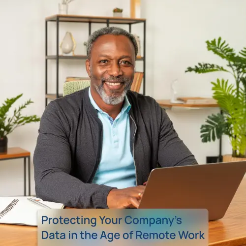 Protecting Your Company’s Data in the Age of Remote Work